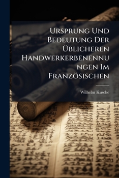 Paperback Ursprung Und Bedeutung Der Üblicheren Handwerkerbenennungen Im Französischen [German] Book