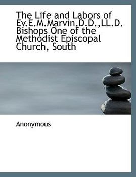 Paperback The Life and Labors of Ev.E.M.Marvin, D.D., LL.D. Bishops One of the Methodist Episcopal Church, South [Large Print] Book