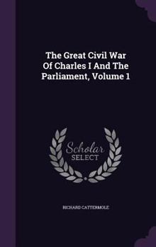 Hardcover The Great Civil War Of Charles I And The Parliament, Volume 1 Book