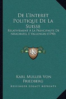 Paperback De L'Interet Politique De La Suisse: Relativement A La Principaute De Neuchatel E Vallengin (1790) [French] Book