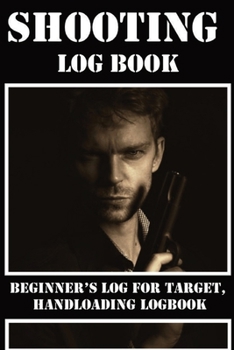 Paperback Shooting Log Book: Beginner's log for Target, Hand loading Logbook, Range Shooting Book, Including Target Log Book