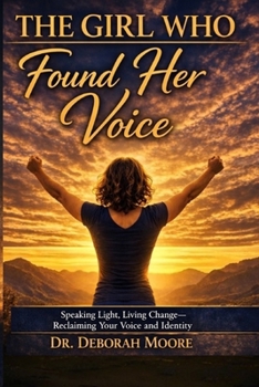 The Girl Who Found Her Voice: Speaking Light, Living Change -- Reclaiming Your Voice and Identity