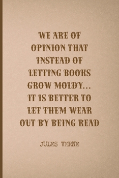 We Are Of Opinion That Instead Of Letting Books Grow Moldy… It Is Better To Let Them Wear Out By Being Read: All Purpose 6x9 Blank Lined Notebook ... A Card Trendy Unique Gift Brown Jules Verne
