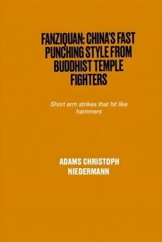Fanziquan: China's Fast Punching Style from Buddhist Temple Fighters: Short arm strikes that hit like hammers