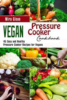 Paperback Vegan Pressure Cooker Cookbook: 45 Easy and Healthy Pressure Cooker Recipes for Vegans Book