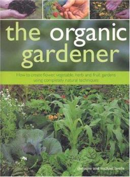 Paperback The Organic Gardener: How to Create Flower, Vegetable, Herb and Fruit Gardens Using Completely Natural Techniques Book