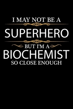 I May not be a Superhero but I'm a Biochemist so close enough Graduation Journal 6 x 9 120 pages Graduate notebook: Funny Careers Graduation Notebook