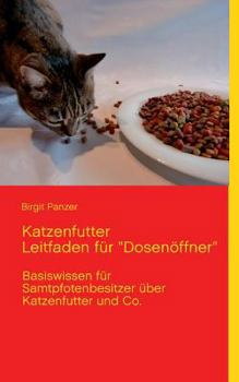 Paperback Katzenfutter Leitfaden für Dosenöffner: Basiswissen für Samtpfotenbesitzer über Katzenfutter und Co. [German] Book