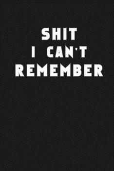 Shit I Can’t Remember: Organizer/Log Book/Notebook for Passwords and Shit/Password Book/Gift for Friends/Coworkers/Seniors/Mom/Dad/Weeding 120 page, Lined, 6x9 (15.2 x 22.9 cm)