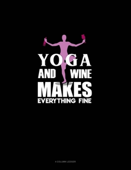 Paperback Yoga And Wine Makes Everything Fine: 4 Column Ledger Book
