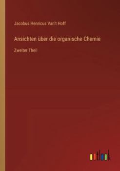 Ansichten über die organische Chemie: Zweiter Theil (German Edition)