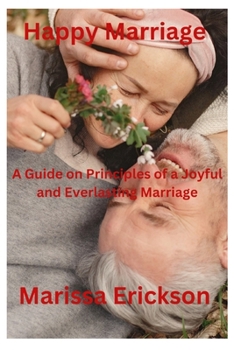 Paperback Happy Marriage: A Guide on Principles of a Joyful and Everlasting Marriage Book