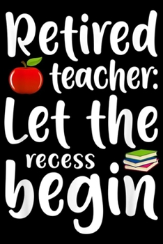 Paperback Retired Teacher: let the recess begin: Funny Humor Retirement Gift for Retired Teacher Gift Journal/Notebook Blank Lined Ruled 6x9 100 Book