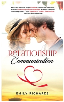 Hardcover Relationship Communication: How to Resolve Any Conflict with Your Partner, Avoid Communication Mistakes, Create Deeper Intimacy, and Gain Healthy Conf Book