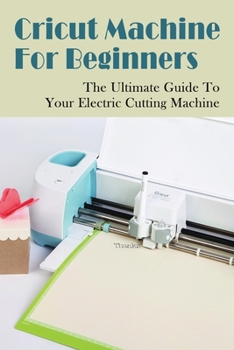 Paperback Cricut Machine For Beginners: The Ultimate Guide To Your Electric Cutting Machine: How To Realize And Edit The Cricut Projects Ideas Book