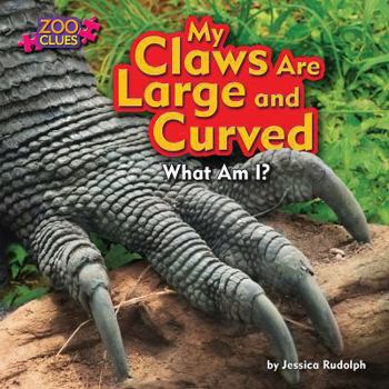 My Claws Are Large and Curved: What am I? - Book  of the Zoo Clues