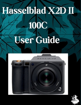 Paperback Hasselblad X2D II 100C User Guide: A Clear, Detailed Manual to Camera Settings and Troubleshooting for Beginners and Seniors Book