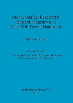 Paperback Archaeological Research in Binsted, Kingsley and Alice Holt Forest, Hampshire Book