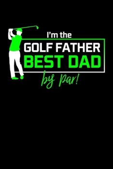 Paperback I'm The golf Father Best Dad By Par!: Lined A5 Notebook for Golf and Golfer Journal Book