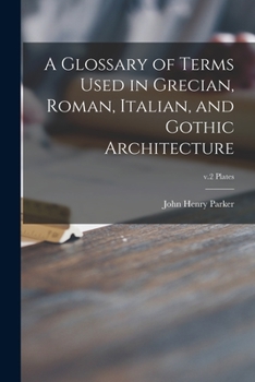 Paperback A Glossary of Terms Used in Grecian, Roman, Italian, and Gothic Architecture; v.2 plates Book
