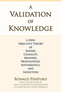 Paperback A Validation of Knowledge: A New, Objective Theory of Axioms, Causality, Meaning, Propositions, Mathematics, and Induction Book
