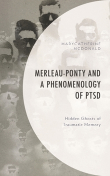 Hardcover Merleau-Ponty and a Phenomenology of PTSD: Hidden Ghosts of Traumatic Memory Book