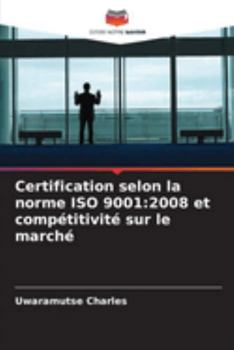 Paperback Certification selon la norme ISO 9001: 2008 et compétitivité sur le marché [French] Book