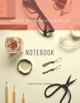 NEVER NEVER NEVER GIVE UP - Inspirational Quote Notebook / Lined Notebook - Journal ( 8,5" x 11" ) 110 Pages: Notebook / Planner To Write - Organize ... Ideas, Follow Up, Project Management (First)