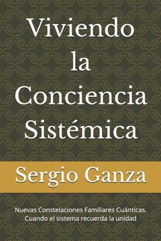 Viviendo la Conciencia Sistémica: Nuevas Constelaciones Familiares Cuánticas. Cuando el sistema recuerda la unidad (Spanish Edition)