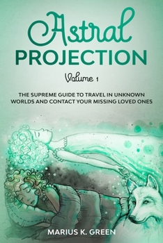 Paperback Astral Projection: The Supreme Guide to Travel in Unknown Worlds and Contact Your Missing Loved Ones - Volume 1 Book