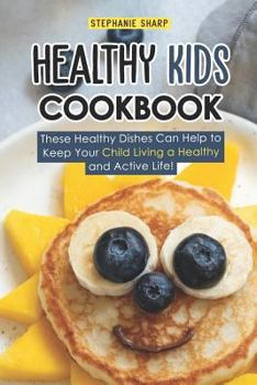 Paperback Healthy Kids Cookbook: These Healthy Dishes Can Help to Keep Your Child Living a Healthy and Active Life! Book