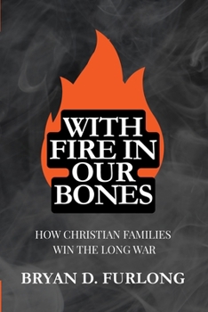 Paperback With Fire in Our Bones: How Christian Families Win the Long War Book