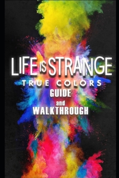 Paperback Life is Strange: True Colors Guide & Walkthrough: Tips - Tricks - And More! Book