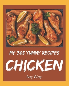 Paperback My 365 Yummy Chicken Recipes: Not Just a Yummy Chicken Cookbook! Book