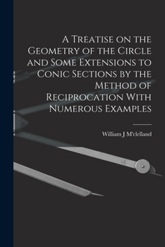 Paperback A Treatise on the Geometry of the Circle and Some Extensions to Conic Sections by the Method of Reciprocation With Numerous Examples Book