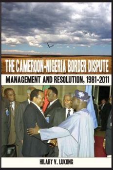Paperback The Cameroon-Nigeria Border Dispute. Management and Resolution, 1981-2011 Book