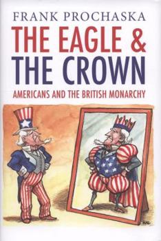 Hardcover The Eagle and the Crown: Americans and the British Monarchy Book