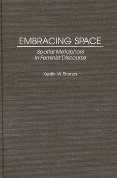 Hardcover Embracing Space: Spatial Metaphors in Feminist Discourse Book