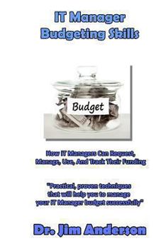 Paperback IT Manager Budgeting Skills: How IT Managers Can Request, Manage, Use, And Track Their Funding Book
