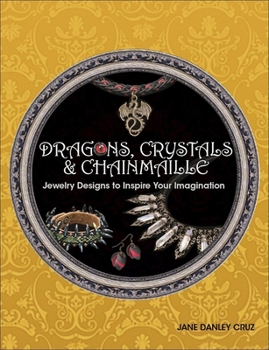 Paperback Dragons, Crystals & Chainmaille: Jewelry to Inspire Your Imagination Book
