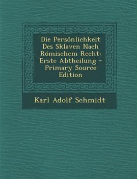 Die Persönlichkeit Des Sklaven Nach Römischem Recht: Erste Abtheilung