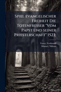 Spiel Evangelischer Freiheit Die Totenfresser Vom Papst Und Seiner Priesterschaft 1523;