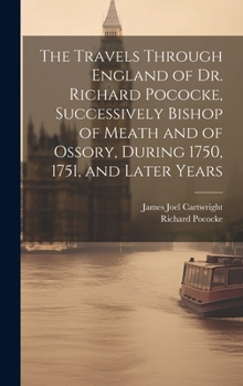 Hardcover The Travels Through England of Dr. Richard Pococke, Successively Bishop of Meath and of Ossory, During 1750, 1751, and Later Years Book