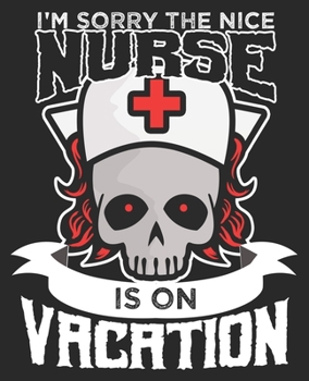 I'm Sorry The Nice Nurse Is On Vacation: Funny RN Clinical Student Composition Notebook 100 College Ruled Pages Journal Diary
