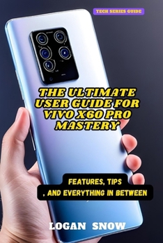 Paperback The Ultimate User Guide for Vivo X60 Pro Mastery: Features, Tips, and Everything in Between Book
