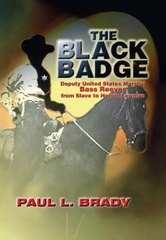 Hardcover The Black Badge: Deputy United States Marshal Bass Reeves from Slave to Heroic Lawmen Book