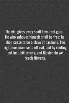 Paperback He who gives away shall have real gain. He who subdues himself shall be free; he shall cease to be a slave of passions. The righteous man casts off ev Book