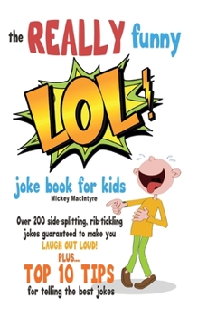 Paperback The REALLY Funny LOL! Joke Book For Kids: Over 200 Side-Splitting, Rib-Tickling Jokes: Guaranteed To Make You LAUGH OUT LOUD! Book