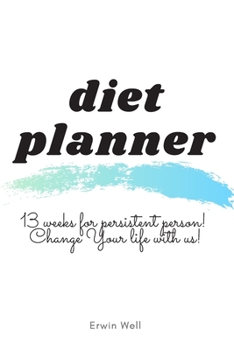 Diet Planner. 13 Weeks for persistent person. Change Your life with us!: 13 Weeks Daily Activity and Fitness Tracker To Help You Become The Best ... -bleed-111-pages-cover-size-12.52-x-9.25-inch