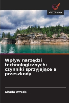 Wplyw narzedzi technologicznych: czynniki sprzyjajace a przeszkody (Polish Edition)